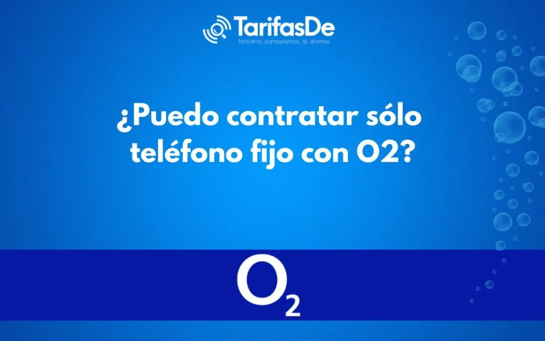 ¿Puedo contratar sólo teléfono fijo con O2?