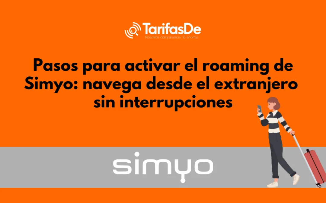Pasos para activar el roaming de Simyo y navegar desde el extranjero sin interrupciones