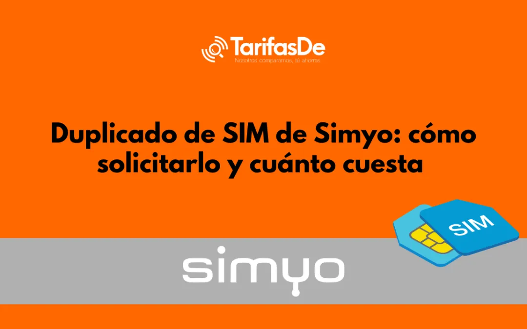 Duplicado de SIM de Simyo: cómo solicitarlo y cuánto cuesta