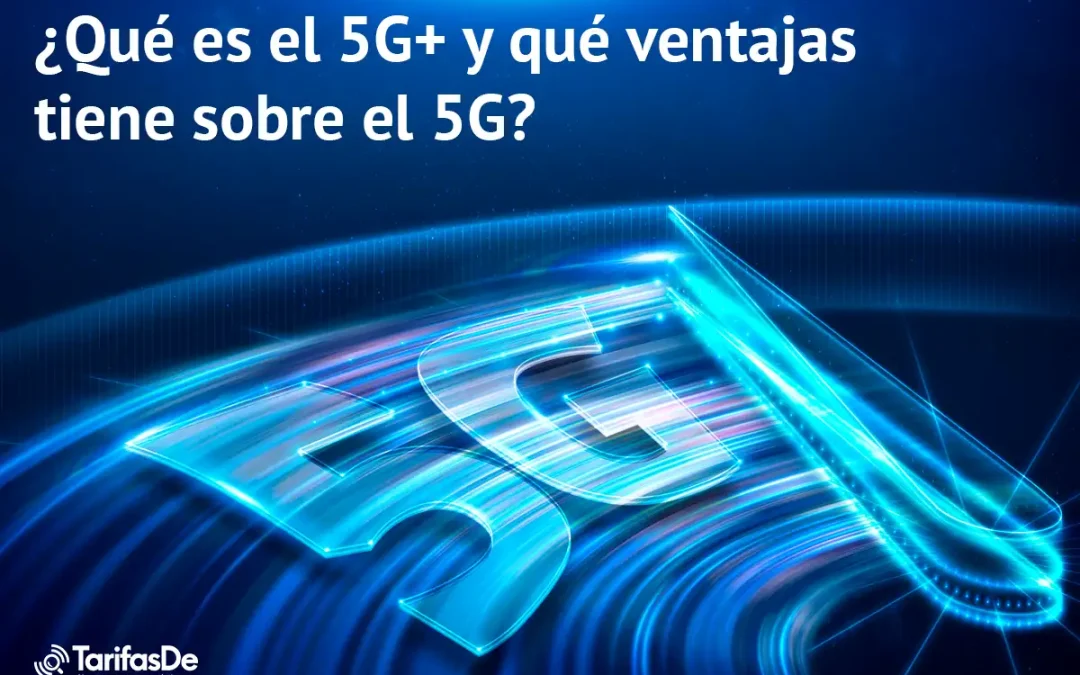 ¿Cuál es la diferencia entre el 5G y el 5G+?